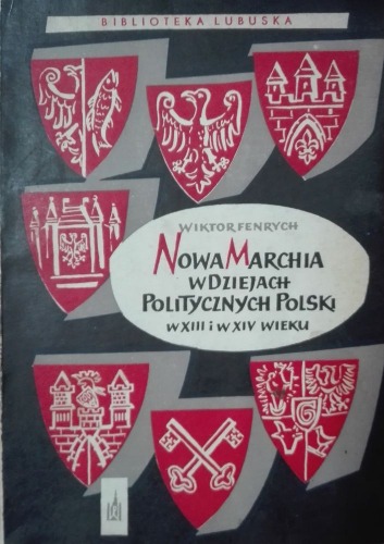 Fenrych W.:Nowa Marchia w dziejach politycznych Polski w XIII i XIV wieku.