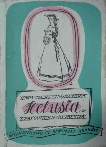 Mączyńska-Czeska Maria:Helusia z rakowickiego młyna,1947