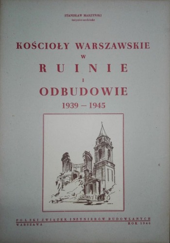 Marzyński St.:Kościoły warszawskie w ruinie i odbudowie 1939-1945