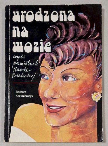 Kazimierczyk B. - Urodzona na wozie czyli pamiętnik Hanki Bielickiej - autograf