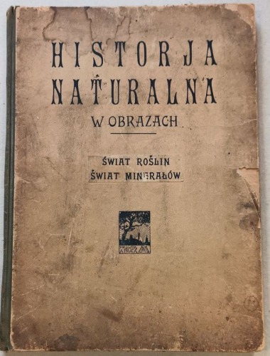 Historja naturalna w obrazach. Świat roślin, świat minerałów. 268 rycin kolorowych [1917]