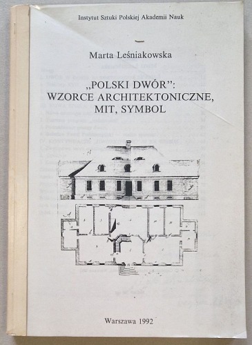 Leśniakowska M.- „Polski dwór”: Wzorce architektoniczne, mit, symbol [IS PAN, 1992]