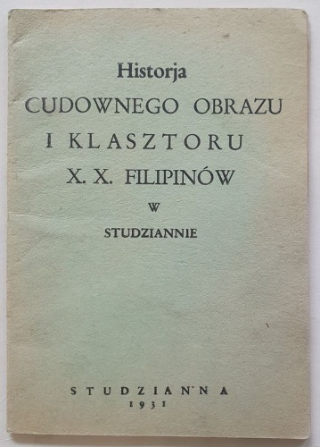 Historja cudownego obrazu i Klasztoru X. X. Filipinów w Studziannie