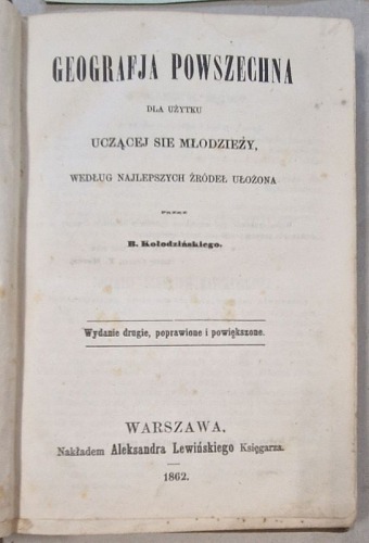 Kołodziński B. - Geografja Powszechna dla użytku uczącej się młodzieży, … [Wyd. II, 1862]
