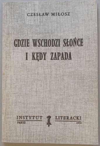 Miłosz Czesław – Gdzie wschodzi słońce i kędy zapada. 1974