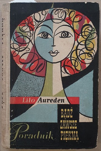 Aurden Lilo, Bądź zawsze piękną. Poradnik. Wyd.II. 1959.
