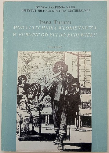 Turnau Irena – Moda i technika włókiennicza w Europie XVI – XVIII w. /autograf