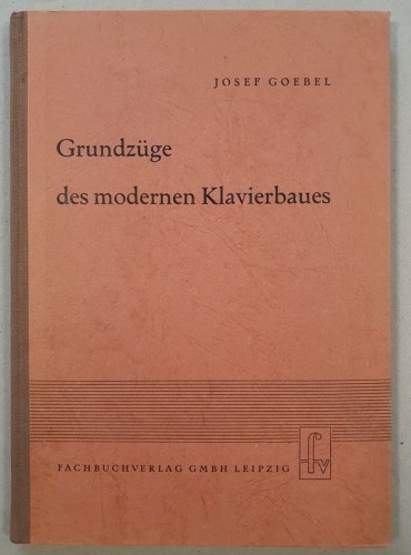 Goebel Josef - Grundzüge des modernen Klavierbaues, 1952 / fortepiany, budowa/