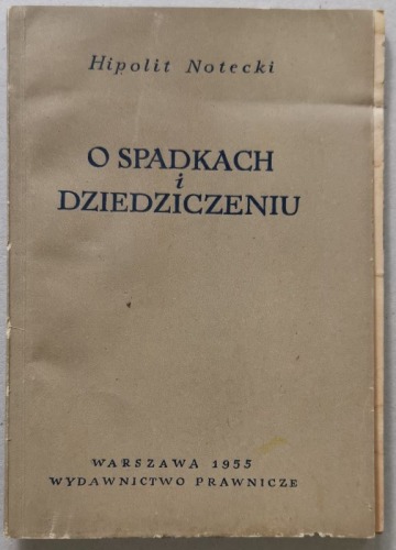 Notecki Hipolit - O spadkach i dziedziczeniu. 1955.