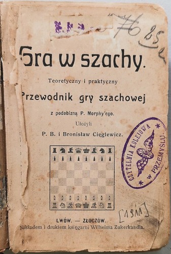 Cięglewicz P.B i B., Gra w szachy. Teoretyczny i praktyczny przewodnik gry szachowej [1911]