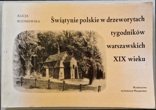 Rudniewska A.:Świątynie polskie w drzeworytach tygodników warszawskich XIX w.