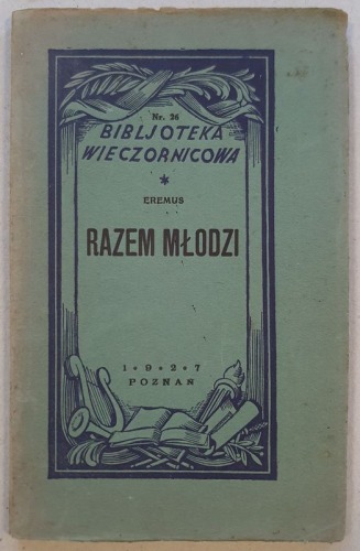 Eremus – Razem młodzi. Biblioteka Wieczornicowa nr 26, Poznań 1927